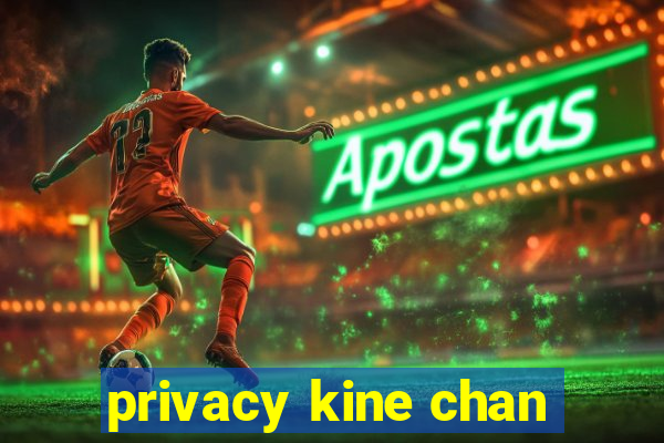 privacy kine chan